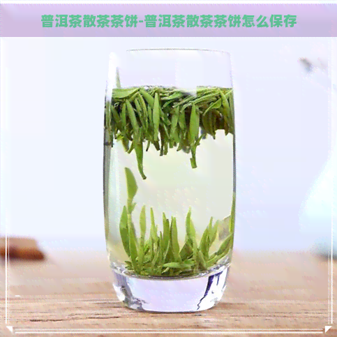 普洱茶散茶茶饼-普洱茶散茶茶饼怎么保存