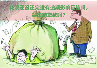 花呗还没还完没有逾期影响吗，会影响贷款吗？