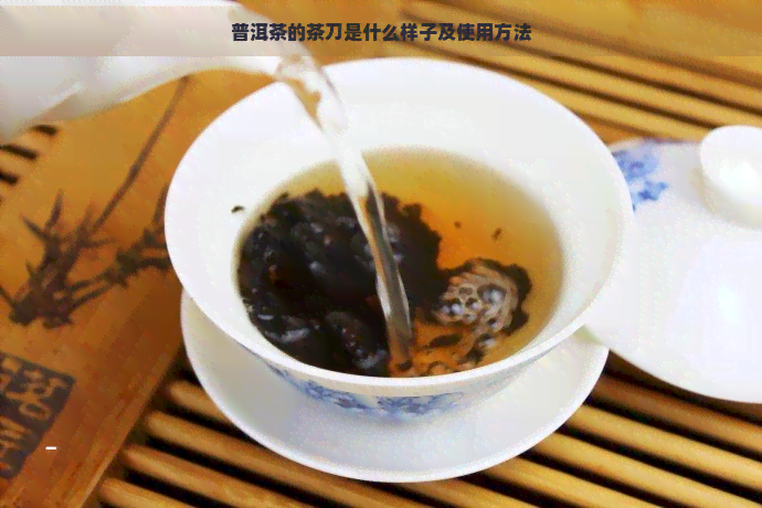 普洱茶的茶刀是什么样子及使用方法