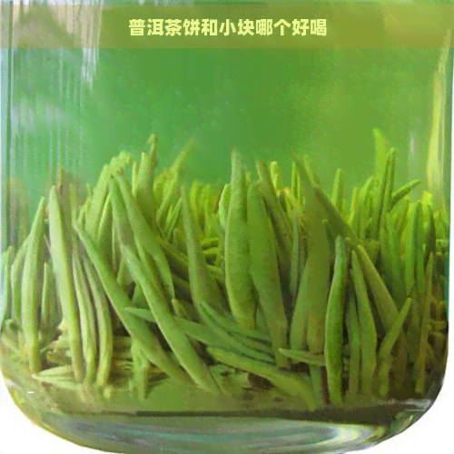 普洱茶饼和小块哪个好喝