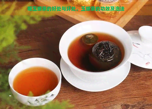 喝玉螺茶的好处与坏处，玉螺茶的功效及泡法