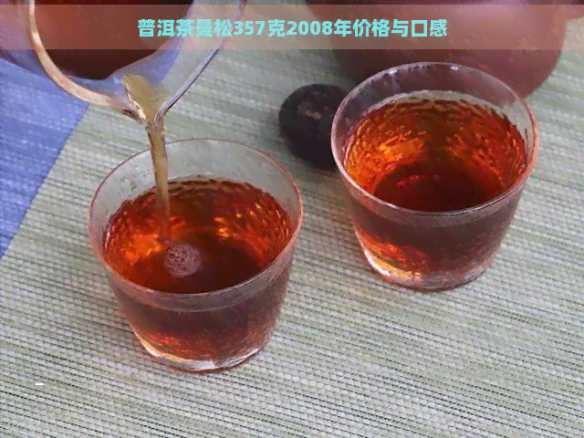 普洱茶曼松357克2008年价格与口感