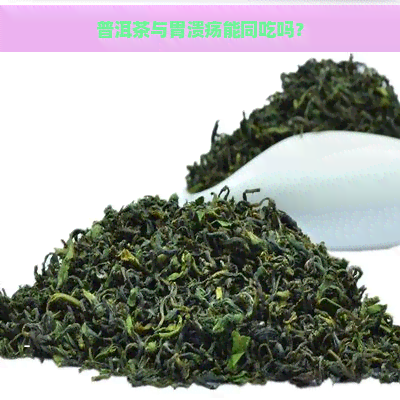 普洱茶与胃溃疡能同吃吗？