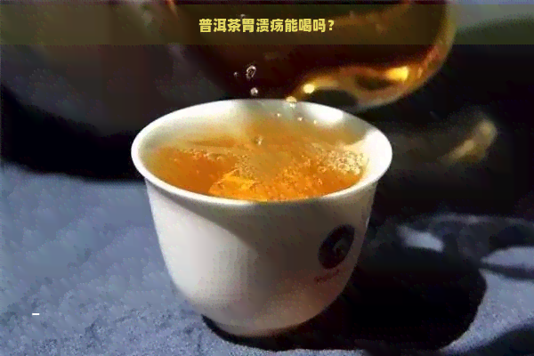 普洱茶胃溃疡能喝吗？