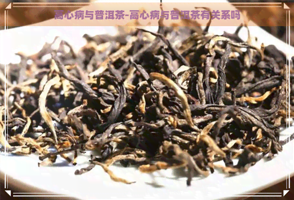 高心病与普洱茶-高心病与普洱茶有关系吗