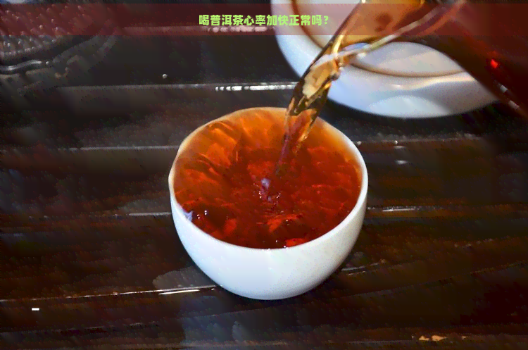 喝普洱茶心率加快正常吗？