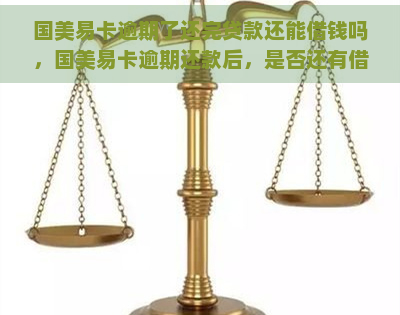 国美易卡逾期了还完贷款还能借钱吗，国美易卡逾期还款后，是否还有借款机会？