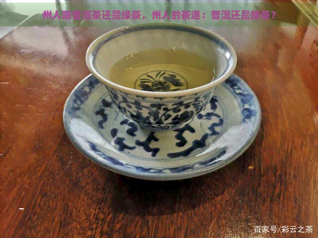 州人喝普洱茶还是绿茶，州人的茶道：普洱还是绿茶？