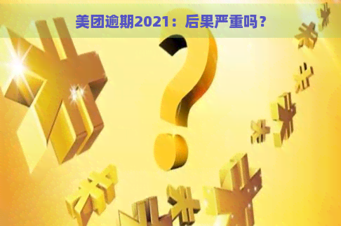 美团逾期2021：后果严重吗？