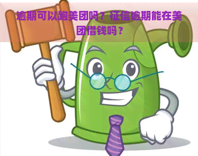 逾期可以跑美团吗？逾期能在美团借钱吗？