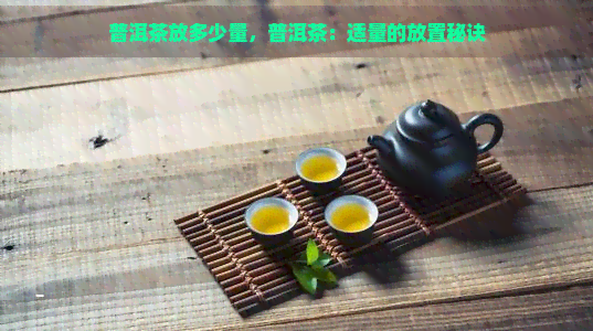 普洱茶放多少量，普洱茶：适量的放置秘诀