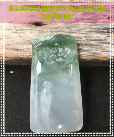 怎么样判定和田玉的真假-怎么样判定和田玉的真假鉴别