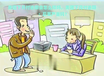 美团下月付逾期会怎么样吗，美团下月付逾期：后果严重吗？