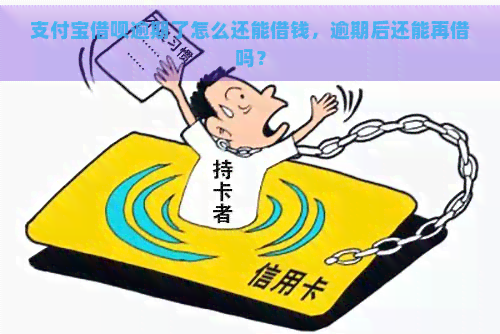 支付宝借呗逾期了怎么还能借钱，逾期后还能再借吗？