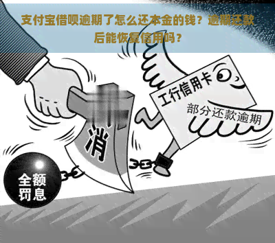 支付宝借呗逾期了怎么还本金的钱？逾期还款后能恢复信用吗？