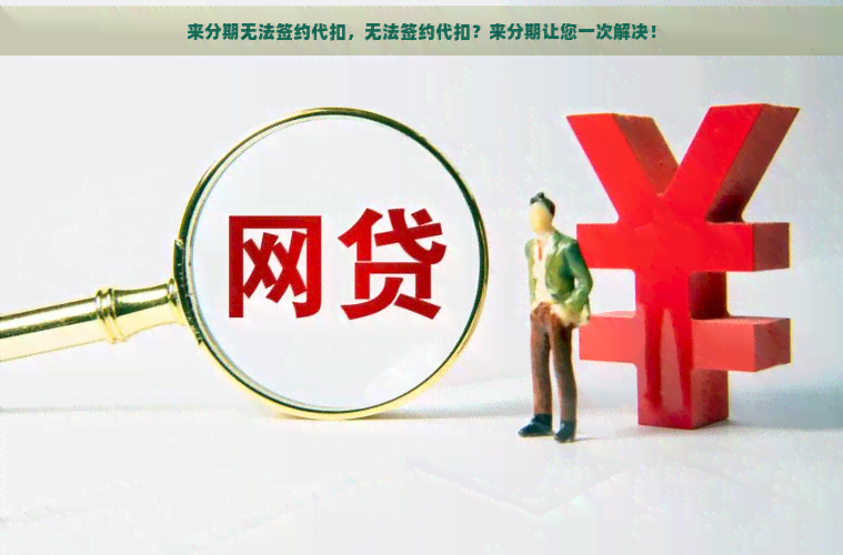 来分期无法签约代扣，无法签约代扣？来分期让您一次解决！