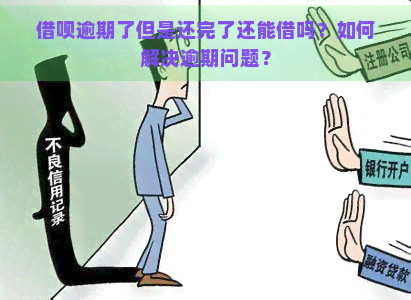 借呗逾期了但是还完了还能借吗？如何解决逾期问题？