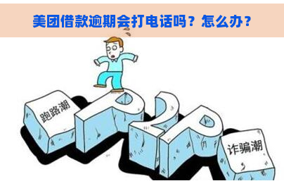 美团借款逾期会打电话吗？怎么办？