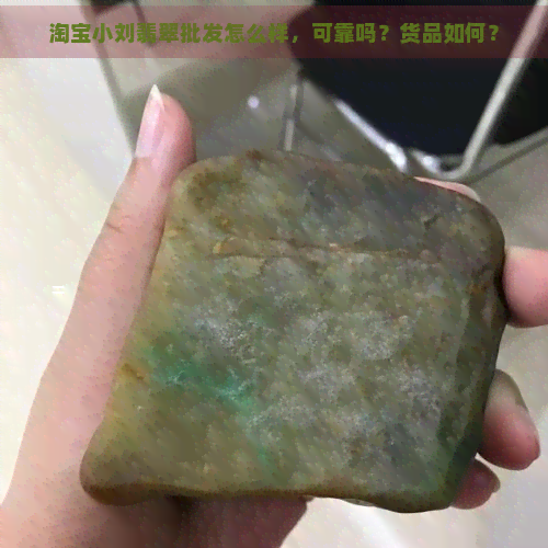 淘宝小刘翡翠批发怎么样，可靠吗？货品如何？