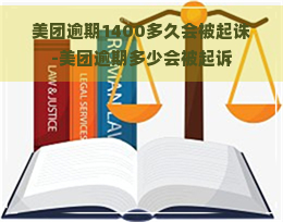 美团逾期1400多久会被起诛-美团逾期多少会被起诉