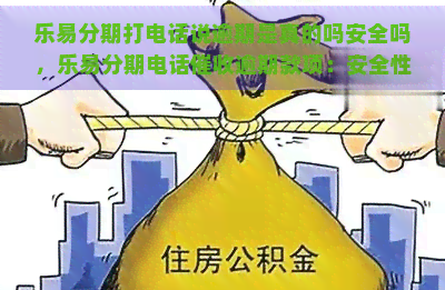 乐易分期打电话说逾期是真的吗安全吗，乐易分期电话逾期款项：安全性评估