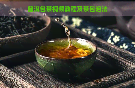 普洱包茶视频教程及茶包泡法