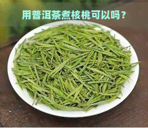 用普洱茶煮核桃可以吗？