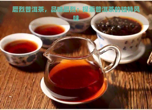 磨烈普洱茶，品味磨烈：探索普洱茶的独特风味