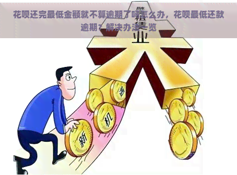 花呗还完更低金额就不算逾期了吗怎么办，花呗更低还款逾期？解决办法一览