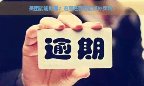 美团能逾期嘛？逾期还款后能点外卖吗？