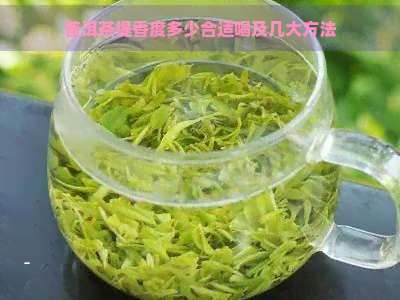 普洱茶提香度多少合适喝及几大方法