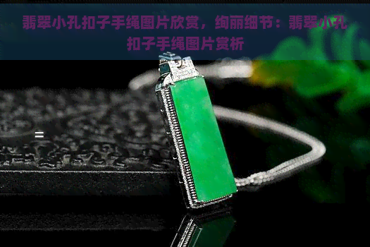 翡翠小孔扣子手绳图片欣赏，绚丽细节：翡翠小孔扣子手绳图片赏析