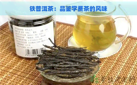 铁普洱茶：品鉴学费茶的风味