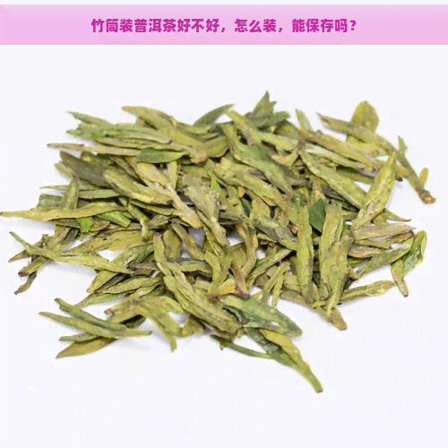 竹筒装普洱茶好不好，怎么装，能保存吗？