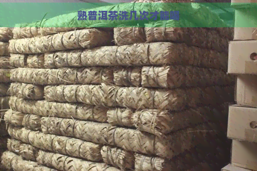 熟普洱茶洗几次才能喝