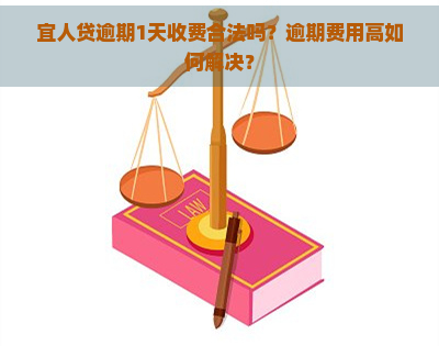 宜人贷逾期1天收费合法吗？逾期费用高如何解决？