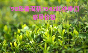 '98年普洱茶7542红丝带口感及价格