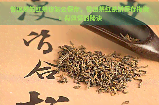 普洱茶的红茶饼怎么保存，普洱茶红茶饼保存指南：有效保的秘诀