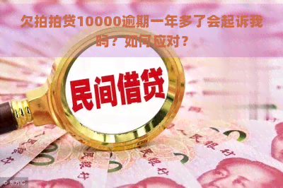 欠10000逾期一年多了会起诉我吗？如何应对？