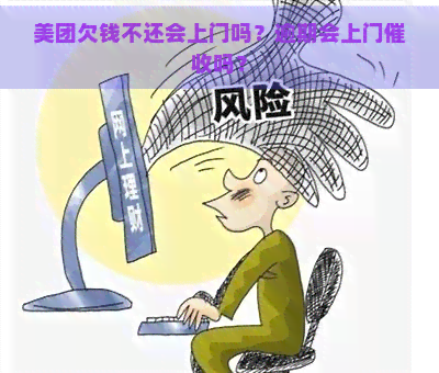 美团欠钱不还会上门吗？逾期会上门吗？