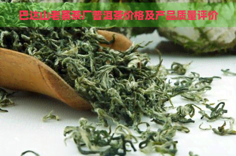 巴达山老寨茶厂普洱茶价格及产品质量评价