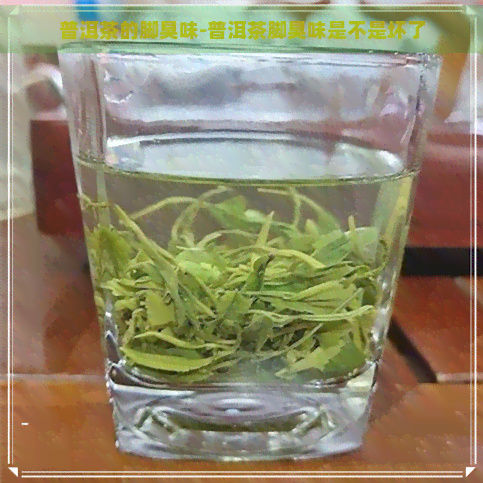 普洱茶的脚臭味-普洱茶脚臭味是不是坏了