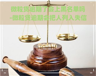 微粒贷逾期了会上黑名单吗-微粒贷逾期会把人列入失信名单吗