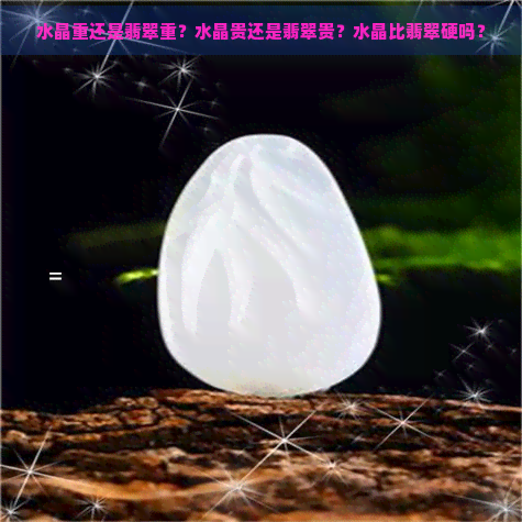 水晶重还是翡翠重？水晶贵还是翡翠贵？水晶比翡翠硬吗？