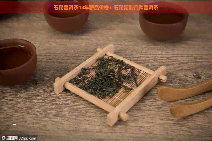 石昆普洱茶13年酽品价格：石昆定制几款普洱茶