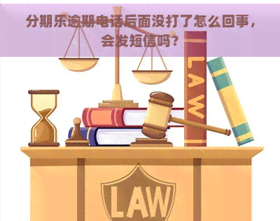 逾期电话后面没打了怎么回事，会发短信吗？