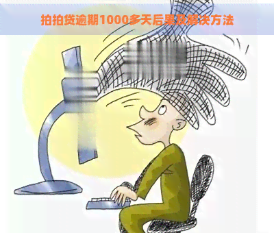 逾期1000多天后果及解决方法