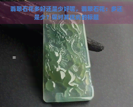 翡翠石花多好还是少好呢，翡翠石花：多还是少？探讨其优劣的标题