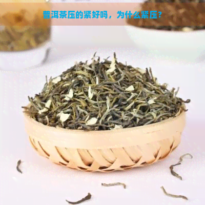 普洱茶压的紧好吗，为什么紧压？