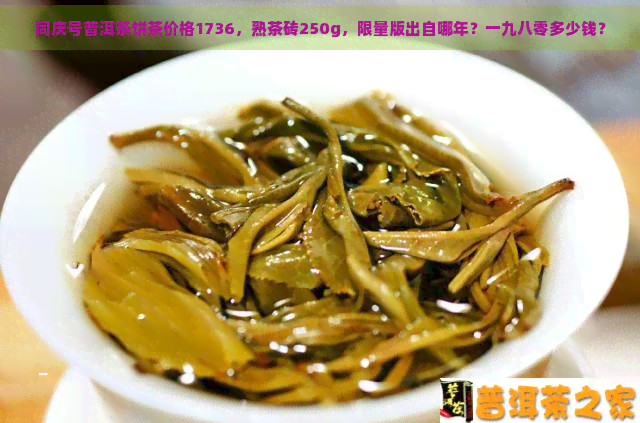 同庆号普洱茶饼茶价格1736，熟茶砖250g，限量版出自哪年？一九八零多少钱？